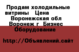 Продам холодильные витрины › Цена ­ 19 000 - Воронежская обл., Воронеж г. Бизнес » Оборудование   